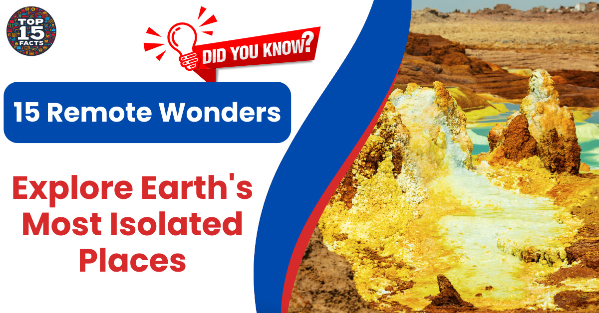 Uncover Earth's Most Isolated Places on Earth and Their Mysteries