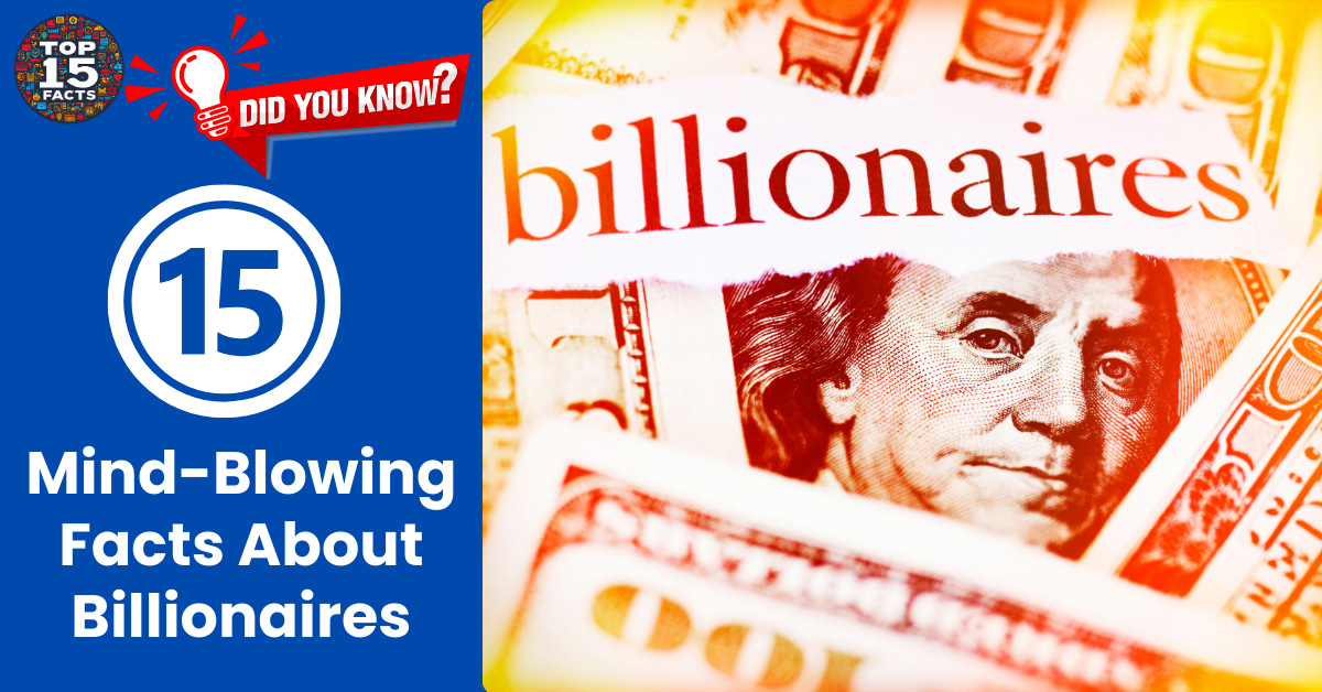 Top 15 Shocking Facts About Billionaires You Won't Believe