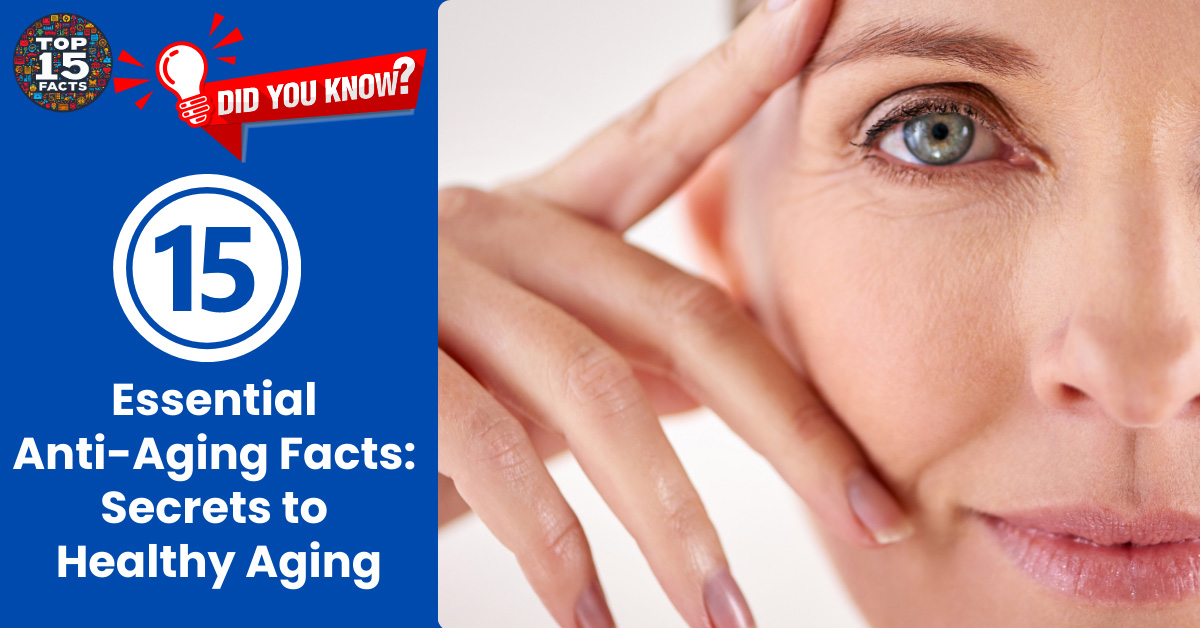 15 Essential Anti-Aging Facts Secrets to Healthy Aging